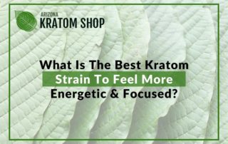 What Is The Best Kratom Strain To Feel More Energetic & Focused?